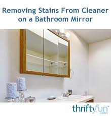 removing stains from cleaner on a bathroom mirror how to clean mirrors bathroom mirror mirror cleaner