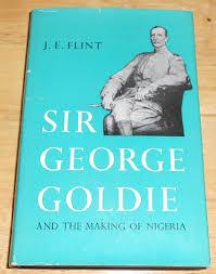 Sir George Goldie and the making of Nigeria (West African history series)