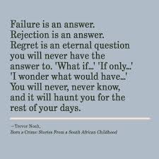 I Would Never Have Or I Would Have Never Failure Is An Answer Rejection Is An Answer Regret Is An Eternal Question You Will Never Have The Answer T Crime Quote Beautiful Quotes Inspirational Quotes