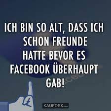 Ich Bin So Alt Dass Ich Schon Freunde Hatte Bevor Es Facebook Uberhaupt Gab Kaufdex Lustige Spruche Lustige Spruche Spruche Witzige Spruche