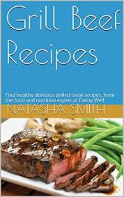 Grilled flank steak and vinaigrette vegetables. Grill Beef Recipes Find Healthy Delicious Grilled Steak Recipes From The Food And Nutrition Expert At Eating Well Kindle Edition By Smith Natasha Smith Natasha Children Kindle Ebooks Amazon Com