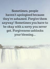  Forgiveness Quotes Sometimes People Haven T Apologized Because They Re Ashamed Forgive Them Any Forgiveness Quotes Apologizing Quotes Forgive Yourself Quotes
