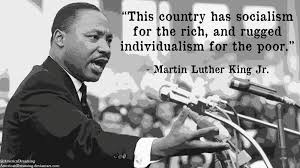 This Country Has Socialism For The Rich And Rugged Individualism For The Poor Martin Luther King Martin Luther King Jr Quotes By Famous People Mlk Quotes