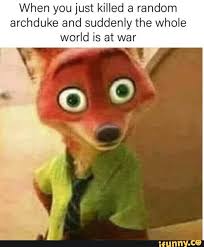When You Just Killed A Random Archduke And Suddenly The Whole World Is At War Ifunny Funny Memes Stupid Memes Funny Pictures