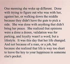 One Morning She Woke Up Different Done With Trying To Figure Out Who Was With Her Against Her Or Walking Down The Middle Because Words Me Quotes Life Quotes