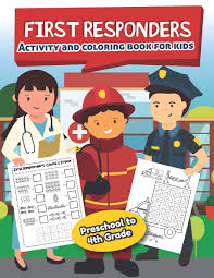 The first to respond to danger or crisis, these brave men and women are a safety net for us all. First Responders Activity And Coloring Book For Kids Ages 5 And Up Fun For Boys And Girls Preschool Kindergarten Kiddy Printables Press 9781672579421 Amazon Com Books