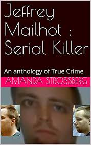 Steven takes you inside jeff's childhood home, to college, to the army, and to his. Amazon Com Jeffrey Mailhot Serial Killer An Anthology Of True Crime Ebook Strossberg Amanda Kindle Store