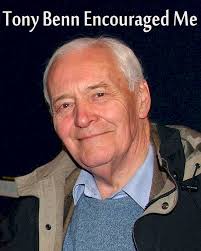 Tony Benn encouraged me