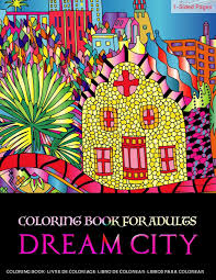 Create your dream home with our painting experts. Amazon Com Coloring Books For Adults Dream City Coloring Pages For Grown Ups Featuring Fun And Easy Coloring For Adults Containing Amazing Places Real And Relieving Designs For Mindful Relaxation 9781086092868 Coloring