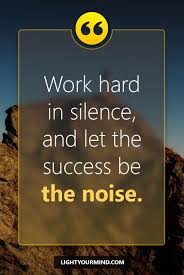 Work Hard In Silence And Let The Success Be The Noise Motivational Quotes For Success Best Success Quotes Motivational Quotes For Success Success Quotes