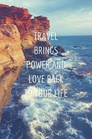 Travel Brings Power And Love Back To Your Life Travel Brings Power And Love Back To Your Life Rumi When I Was Young My Dream Was To Go To Many P Travel Quotes Adventure Quotes Travel Quotes Adventure