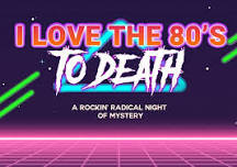 I Love the 80's to Death (Murder Mystery) @ The Depot