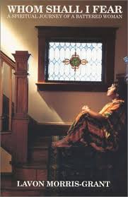 Whom Shall I Fear: A Spiritual Journey of a Battered Woman by Lavon Morris-Grant 