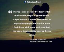 Check spelling or type a new query. Love Quotes Sayings Verses Maybe I Was Destined To Forever Fall In Love With People I Couldn T Have Maybe There S A Whole Assortment Of Impossible People Waiting For Me To