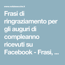 Frasi Di Ringraziamento Per Gli Auguri Di Compleanno Ricevuti Su Facebook Frasi Aforismi E Auguri Di Compleanno Ringraziamenti Di Compleanno Ringraziamenti