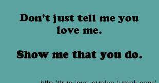 See more ideas about me quotes love quotes favorite quotes. Just Love Me Quotes Don T Just Tell Me You Love Me Show Me That You Do Love Me Quotes Quotes About Love And Relationships Me Quotes