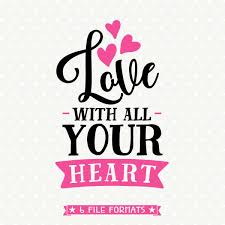 Love Svg File Valentines Day Svg Love With All Your Heart Etsy Svg Valentines Shirt Quote Svg Files