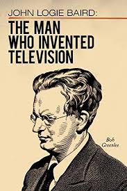 John Logie Baird: The Man Who Invented Television
