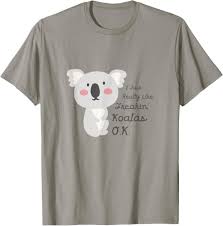 Amazon.com: I Just Really Like Freakin Koalas O.K. Funny Koala Tshirt :  Clothing, Shoes & Jewelry