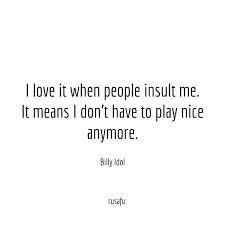 I Love It When People Insult Me It Means I Don T Rusafu Rude Sarcastic Funny Thoughts Quotes Home » browse quotes by subject » sarcastic quotes. i love it when people insult me it