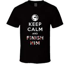 Keep Calm And Finish Him Mortal Kombat Funny Video Game T Shirt Video Game T Shirts Shirts Football Tshirts