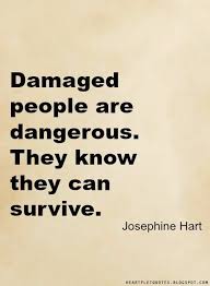 Heartfelt Quotes Damaged People Are Dangerous They Know They Can Survive Damaged People Are Dangerous Dangerous Quotes Gut Feeling Quotes