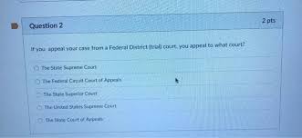 Alabama's supreme court decided that the law was not discriminatory because it applied. Solved 2 Pts Question 2 If You Appeal Your Case From A Fe Chegg Com
