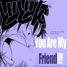 You Are My Friend Monkey D Luffy One Piece One Piece Quotes Manga Quotes Japanese Quotes
