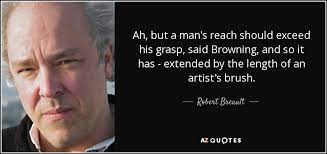 Robert Breault Quote Ah But A Man S Reach Should Exceed His Grasp Said