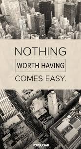 I found this old stick in the bush. Nothing Worth Having Comes Easy Quote Popsugar Smart Living