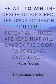 The Will To Win The Desire To Succeed The Urge To Reach Your Full Potential These Are Keys That Wil Winning Quotes Personal Growth Quotes Confucius Quotes