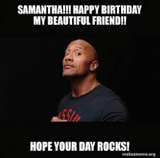 Find the newest birthday samantha meme. Samantha Happy Birthday My Beautiful Friend Hope Your Day Rocks Dwayne Johnson The Rock Make A Meme