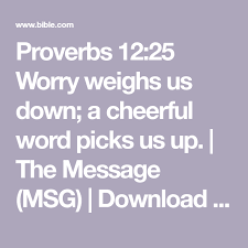 Read the bible with audio, many reading this daily bible app contains the 66 books of the old testament and new testament, providing an. Proverbs 12 25 Worry Weighs Us Down A Cheerful Word Picks Us Up The Message Msg Download The Bible App Now Bible Apps Proverbs 12 Bible