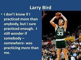I Don T Know If I Practiced More Than Anybody But I Sure Practiced Enough Basketball Quotes Larry Bird Basketball Motivation