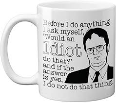 Bears, men you have wronged, and a dominant male turkey during mating season. 2. Amazon Com Promini Novelty Ceramic Cup Dwight Would An Idiot Do That Quote The Office Dunder Mifflin Tv Show Schrute Farms Mose Michael Scott Fact False Coffee Mug 15 Oz Coffee Tea Mug
