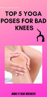 Top 5 Yoga Poses For Bad Knees Make It Real Wellness Yoga For Knees Bad Knees Yoga Poses