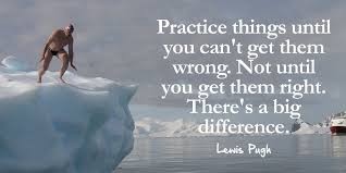 Don't practice until you get it right. Social Jukebox On Twitter Practice Things Until You Can T Get Them Wrong Not Until You Get Them Right There S A Lewis Pugh Quote