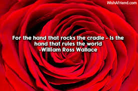 Maybe you would like to learn more about one of these? For The Hand That Rocks The Mother S Day Quote