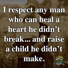 I Respect Any Man Who Can Heal A Heart He Didn T Break And Raise A Child He Didn T Make Step Up Quotes Strong Man Quotes Wisdom Quotes Images