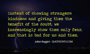 It looks like we don't have any quotes for this title yet. Top 36 Quotes About The Kindness Of Strangers Famous Quotes Sayings About The Kindness Of Strangers