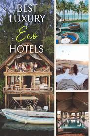 It was a difficult task to pick the best hotels in the world but we have picked our list by considering location, luxury, décor, art, price, facilities, cuisines and age of establishment. The Best Luxury Eco Hotels In The World The Blonde Abroad