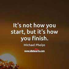 It S Not How You Start But It S How You Finish Idlehearts