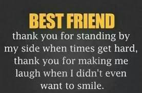 Best Friend Thank You For Standing By My Side When Times Get Hard Thank You For Making Me Laugh When I Didn T E Best Friends Quotes Friends Quotes Bff Quotes