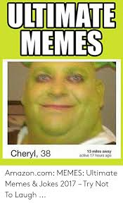 Ultimate Memes 13 Miles Away Active 17 Hours Ago Cheryl 38 Amazoncom Memes Ultimate Memes Jokes 2017 Try Not To Laugh Amazon Meme On Me Me Make social videos in an instant: