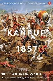 Kanpur, 1857 (India's Historic Battles: A Series)