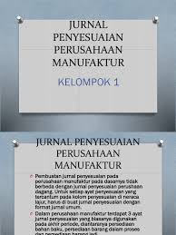 Di dalam bidang akuntansi maupun ekonomi pasti harus menetapkan suatu saldo dari catatan akun buku besar pada saat akhir periode dan juga menghitung pendapatan. Jurnal Penyesuaian Perusahaan Manufaktur Kelompok Anissa 1 Pdf