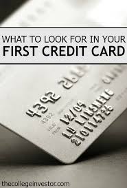 When should you get a credit card. What To Look For In Your First Credit Card