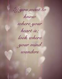 If You Want To Know Where Your Heart Is Look Where You Mind Wanders Wonder Quotes Inspirational Quotes Inspirational Words