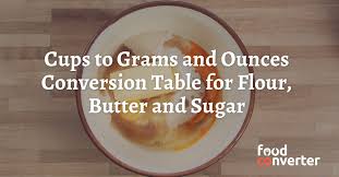 Cups To Grams And Ounces Conversion Table For Flour Butter
