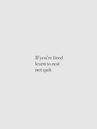 If You Re Tired Learn To Rest Not To Quit Don T Quit In 2020 Take A Break Quotes Words Quotes Words Of Wisdom